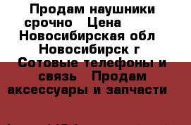 Продам наушники срочно › Цена ­ 150 - Новосибирская обл., Новосибирск г. Сотовые телефоны и связь » Продам аксессуары и запчасти   